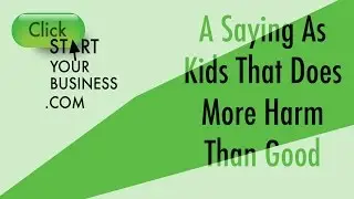 A saying as kids that does more harm than good