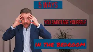 How you're SELF SABOTAGING in bed