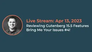 Reviewing Gutenberg 15.5 Features | Bring Me Your Issues #4! Live stream from Apr 13,  2023