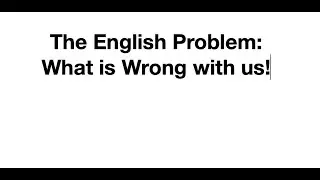 The English Problem: What is wrong with us!