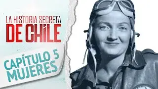 Capítulo 5: Mujeres Chilenas - La Historia Secreta de Chile 2