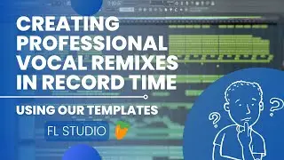 FL Studio - Creating Professional Vocal Remixes in Record Time with Our Powerful Templates