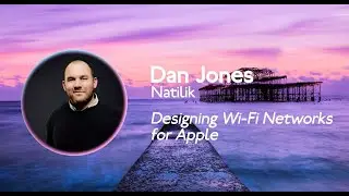 MacAdUK   2022   Dan Jones - Natilik Designing WiFi Networks for Apple