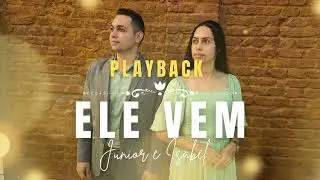 Junior e Isabel - Ele Vem | Playback Oficial