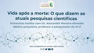 VIDA APÓS A MORTE: o que dizem as ATUAIS PESQUISAS CIENTÍFICAS -- com Dr. Alexander Moreira-Almeida