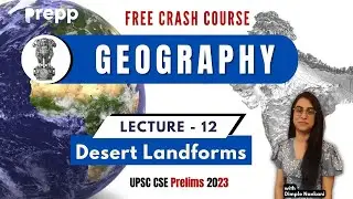 Lecture 12 : Desert Landforms | Geography | Crash course for UPSC CSE Prelims 