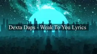Dexta Daps- Weak to you| Lyrics