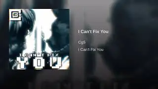 I Can’t Fix You by: CG5 (Audio-track)