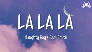 Naughty Boy - La La La  ft. Sam Smith (Lyrics)