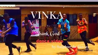 Thank God  Vinka dance video by Sulphur da dancer