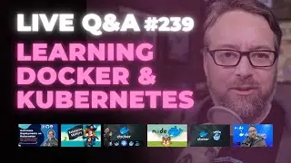 Learning Docker and Kubernetes: Live Q&A (Ep 239)
