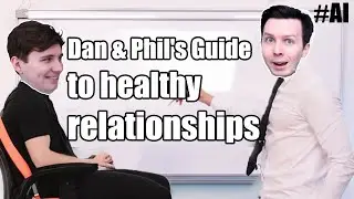 A GUIDE TO A HEALTHY RELATIONSHIP BY (AI) DAN AND PHIL