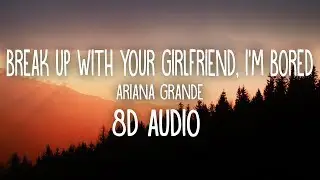Ariana Grande - break up with your girlfriend, i'm bored (8D AUDIO)