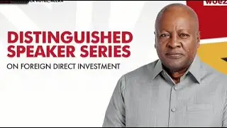 WATCH LIVE | Distinguished Speaker Series on Foreign Direct Investment | John Dramani Mahama