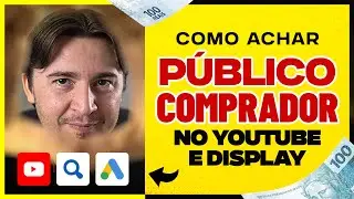 COMO SEGMENTAR PÚBLICO COMPRADOR NO YOUTUBE E REDE DE DISPLAY - E PARAR DE PERDER DINHEIRO