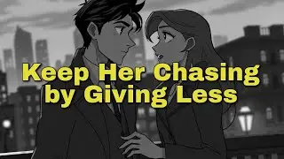 How to Keep Her Chasing by Giving Less Than She Expects