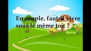 En couple, faut-il vivre sous le même toit ?