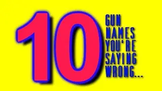 10 GUN RELATED NAMES YOU'RE PROBABLY SAYING WRONG...