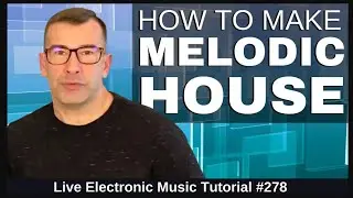 How to make Melodic House | Live Electronic Music Tutorial 278