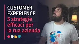 5 strategie efficaci per migliorare la Customer Experience della tua azienda