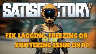 How To Fix Satisfactory Lagging/Freezing/Stuttering Error On PC