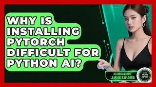 Why Is Installing PyTorch Difficult For Python AI? - AI and Machine Learning Explained