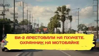 Би 2 арестовали на Пхукете. Охранник на мотобайке. ELPHUKET VLOG #25