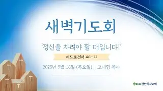 [LIVE] 9/18/25 목요새벽예배 | '정신을 차려야 할 때입니다!' [베드로전서 4:1-11] 고태형목사 | 오전 6시