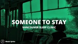 Vancouver Sleep Clinic - Someone To Stay (Lyrics)