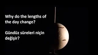 Why do the lengths of the day change? Gündüz süreleri niçin değişir?