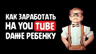 КАК ЗАРАБОТАТЬ НА YOUTUBE ДАЖЕ РЕБЕНКУ