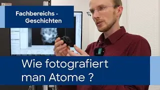 Fachbereichsgeschichten - Wie fotografiert man Atome?