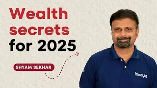 Wealth secrets for 2025 | Shyam Sekhar | ITHOUGHTWEALTH