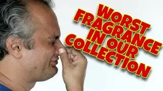 Worst Fragrance In Our Collection - MAJOR REVIEWER COLLABORATION