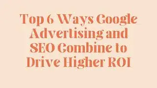 The Power Combo of Google Advertising and SEO for ROI