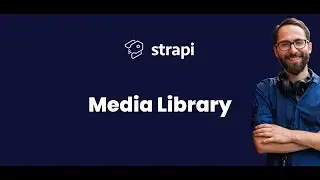 The Strapi Media Library - File Upload in the Strapi Admin Panel