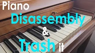 How to Dismantle (take apart) and Throw Away an Upright Piano