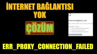 İnternet Bağlantısı Yok - ERR_PROXY_CONNECTION_FAILED hatasının Çözümü