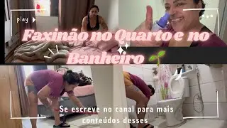 FAXINÃO NO QUARTO E NO BANHEIRO