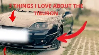 3 THINGS I LOVE ABOUT MY HYUNDAI TIBURON / COUPE