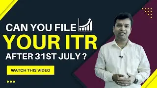 Can you File your Income Tax Return after Due Date 31st July ?