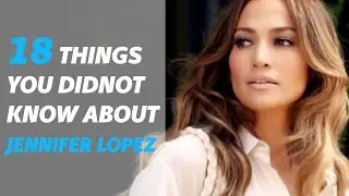 18 Things You Didn't Know About Jennifer Lopez
