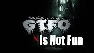 GTFO Is A Bit Annoying