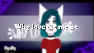 Why love me ~ animation meme (lazy loop)