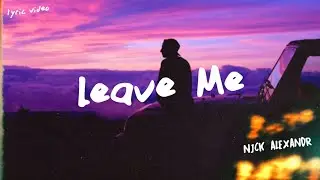 NICK ALEXANDR - Leave Me (Lyrics)