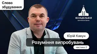 Розуміння випробувань. Частина 2 | Юрій Кавун | Слово збудування