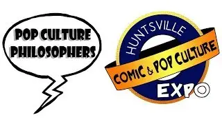 Pop Culture Philosophers Panel - 2018 Huntsville Comic and Pop Culture Expo