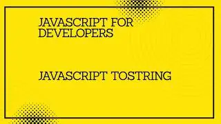 JavaScript for developers ||JavaScript toString() 
