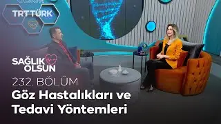 Göz Hastalıkları ve Tedavi Yöntemleri | Sağlık Olsun - 232. Bölüm