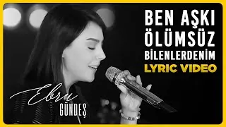 Ebru Gündeş - Ben Aşkı Ölümsüz Bilenlerdenim (Lyric)